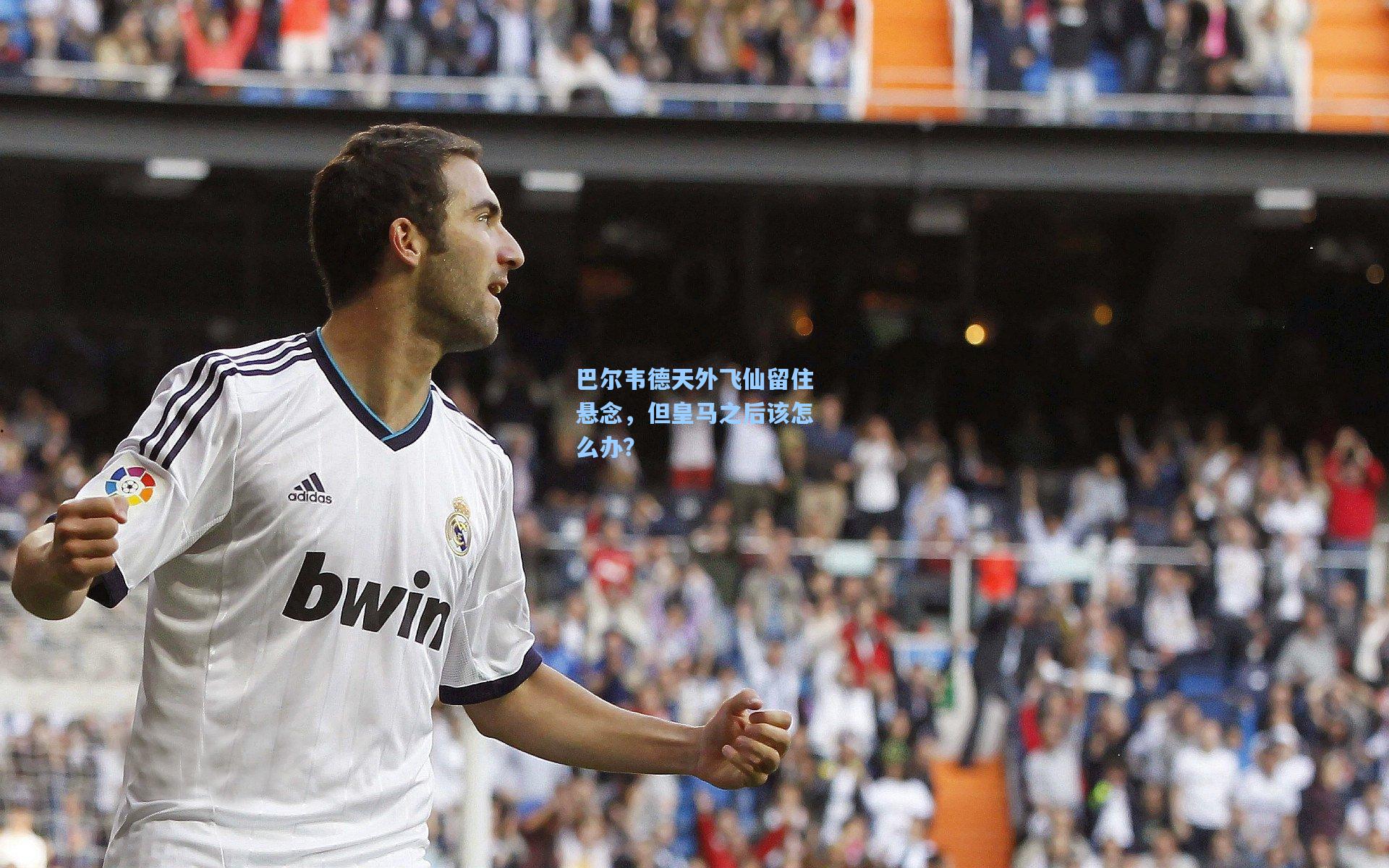 巴尔韦德天外飞仙留住悬念,但皇马之后该怎么办?