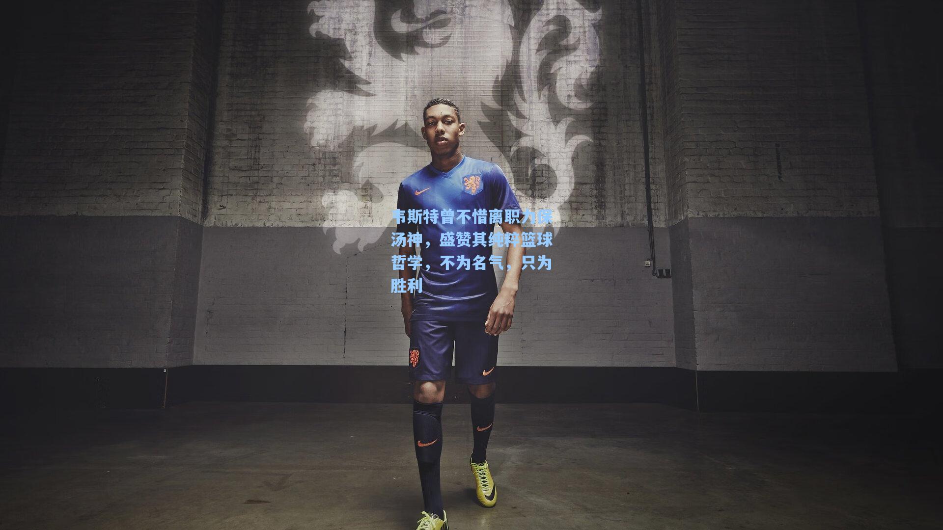 韦斯特曾不惜离职力保汤神,盛赞其纯粹篮球哲学,不为名气,只为胜利