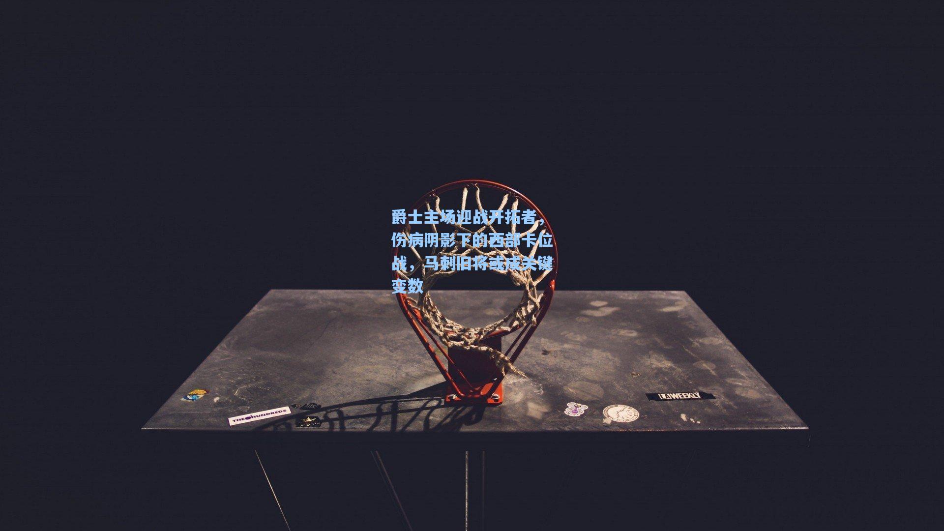 爵士主场迎战开拓者，伤病阴影下的西部卡位战，马刺旧将或成关键变数